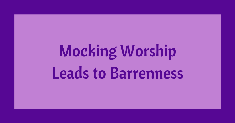 Mocking Worship Leads to&nbsp;Barrenness