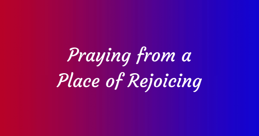 Praying from a Place of Rejoicing